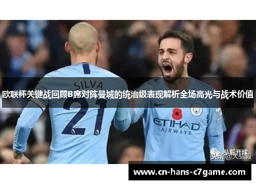 欧联杯关键战回顾B席对阵曼城的统治级表现解析全场高光与战术价值